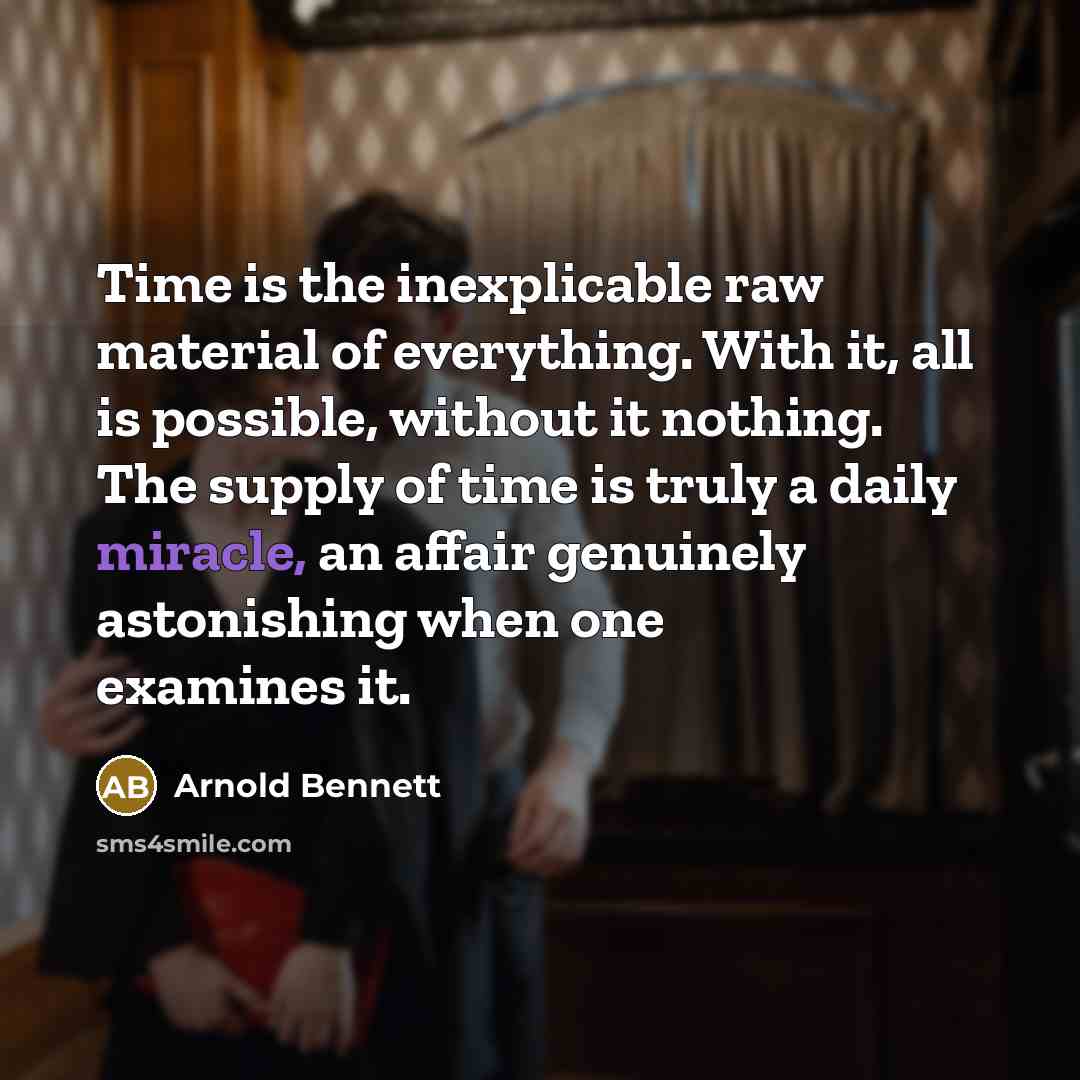 “Time is the inexplicable raw material of everything. With it,…” quote by Arnold Bennett
