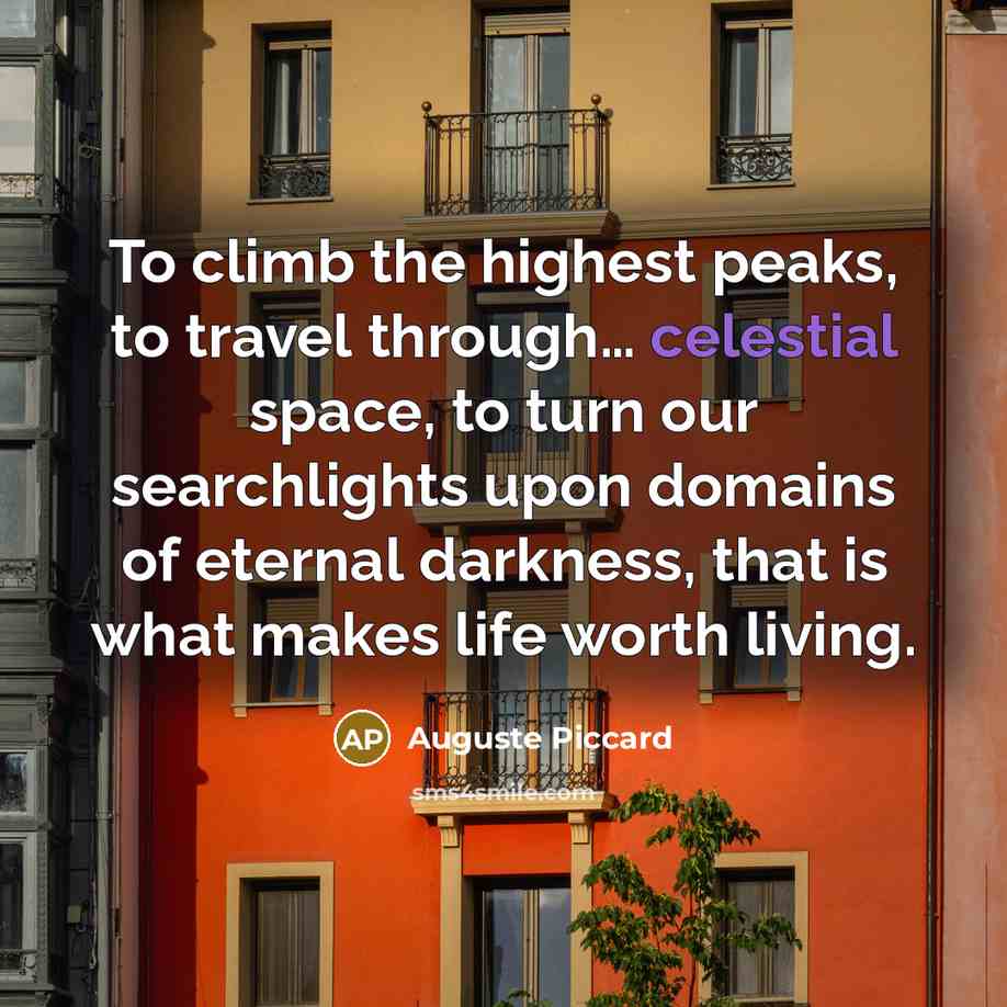 “To climb the highest peaks, to travel through… celestial space,…” quote by Auguste Piccard