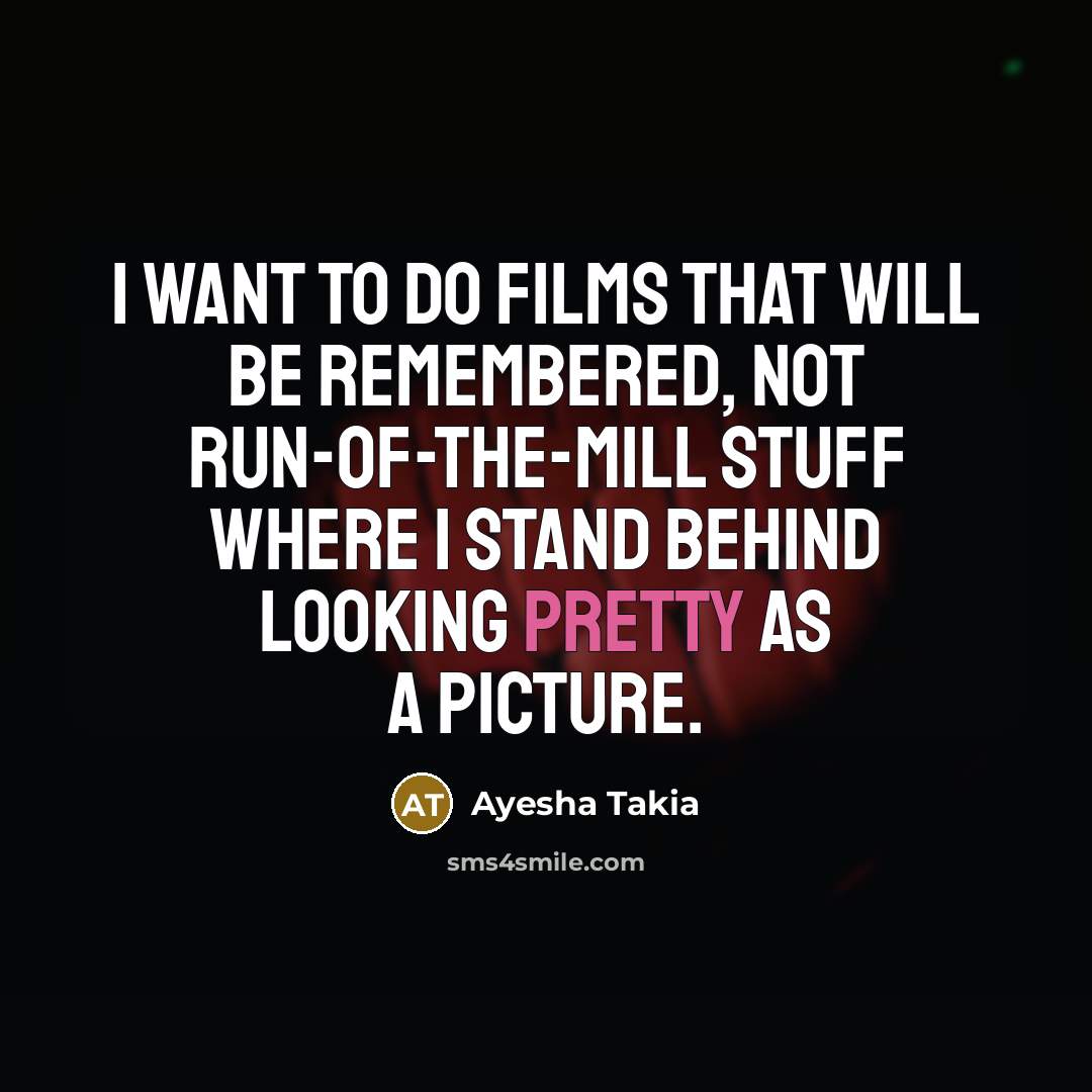 “I want to do films that will be remembered, not…” quote by Ayesha Takia