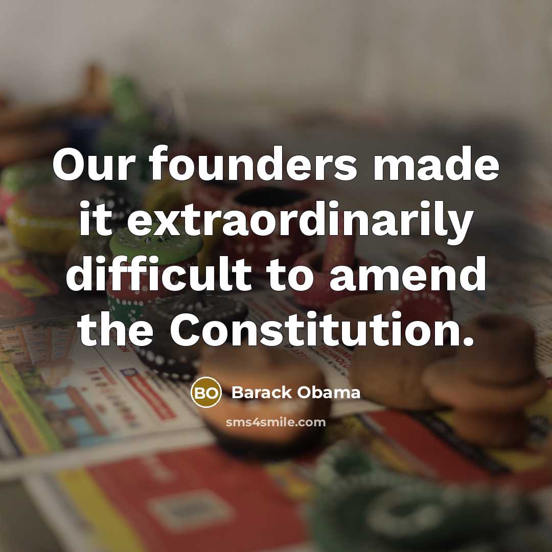 “Our founders made it extraordinarily difficult to amend the Constitution.…” quote by Barack Obama