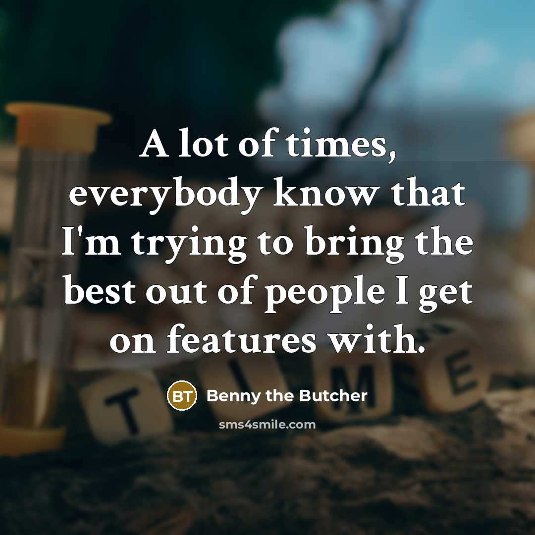 “A lot of times, everybody know that I'm trying to…” quote by Benny the Butcher