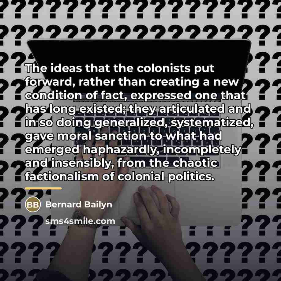 “The ideas that the colonists put forward, rather than creating…” quote by Bernard Bailyn