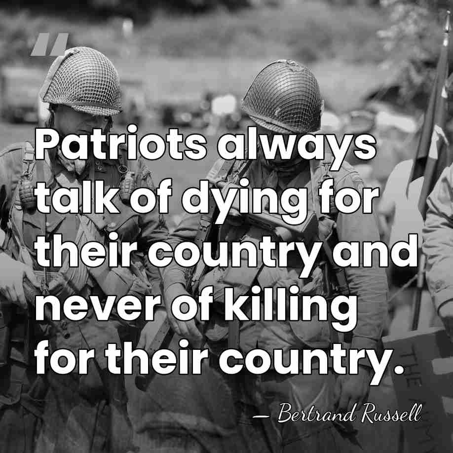 Patriots always talk of dying for their country and never of killing&hellip; - Bertrand Russell