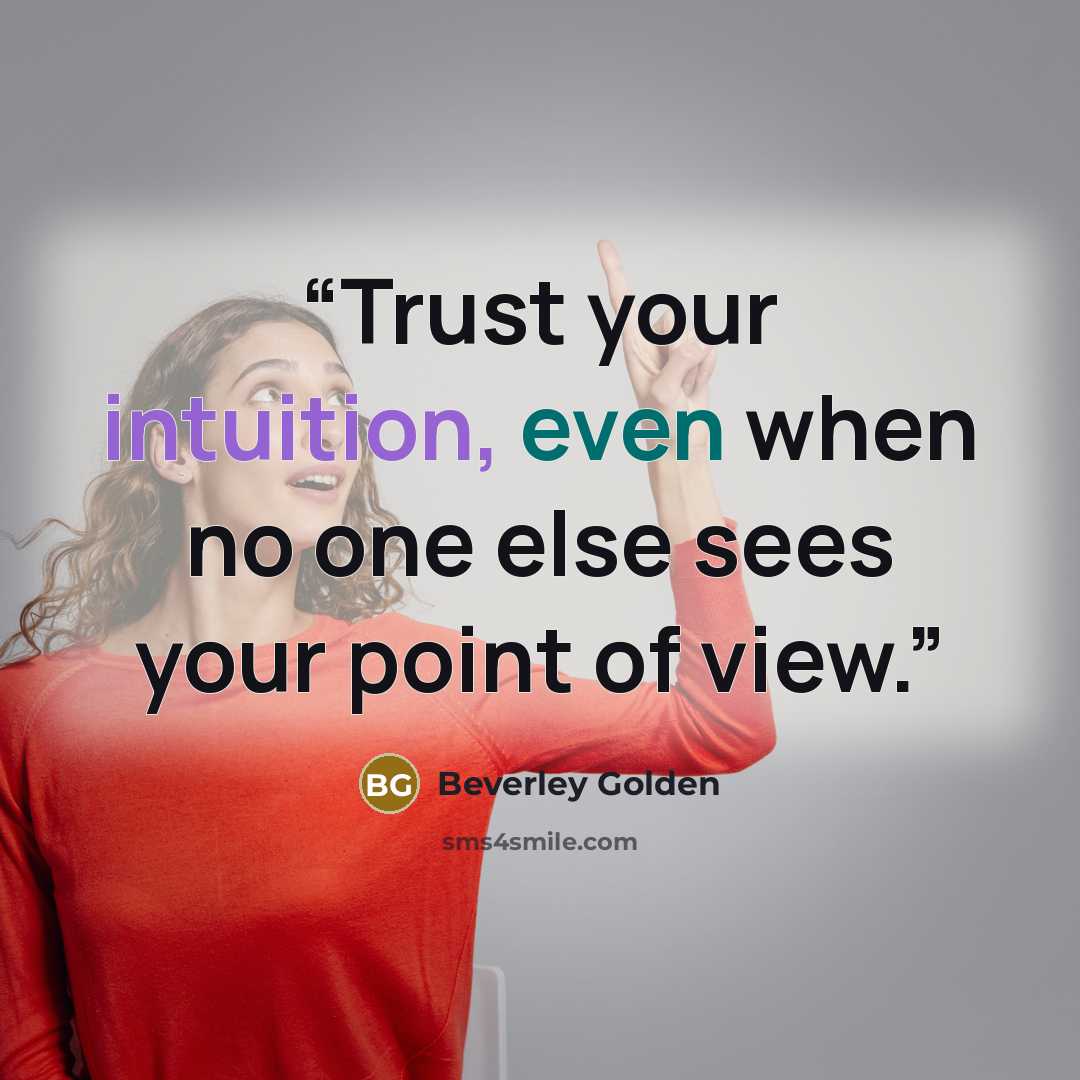 “Trust your intuition, even when no one else sees your point of view.” quote by Beverley Golden