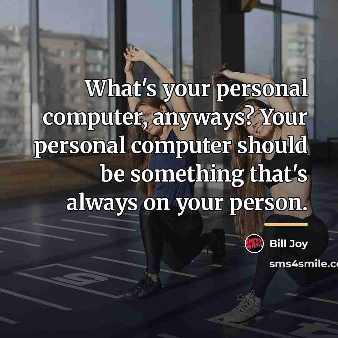 “What's your personal computer, anyways? Your personal computer should be…” quote by Bill Joy