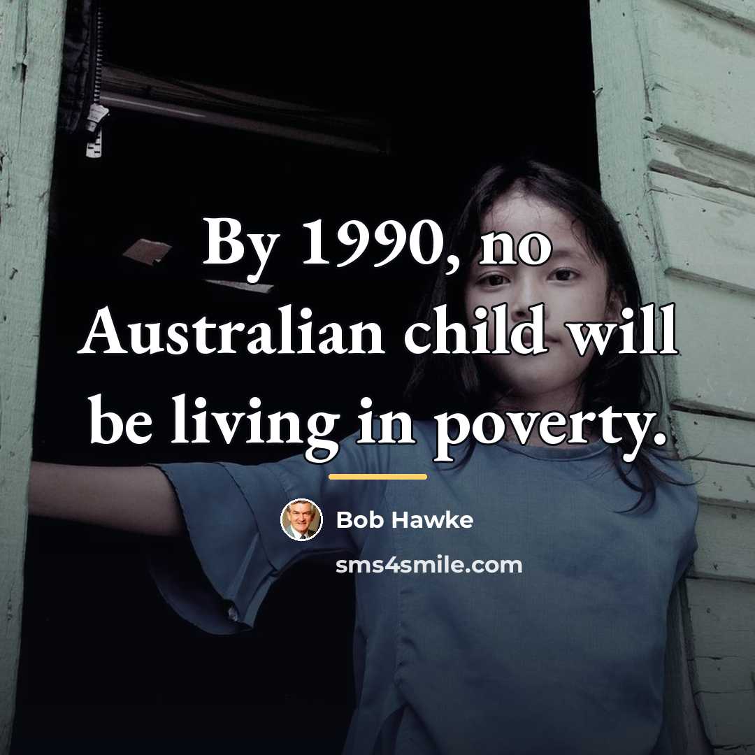 “By 1990, no Australian child will be living in poverty.…” quote by Bob Hawke