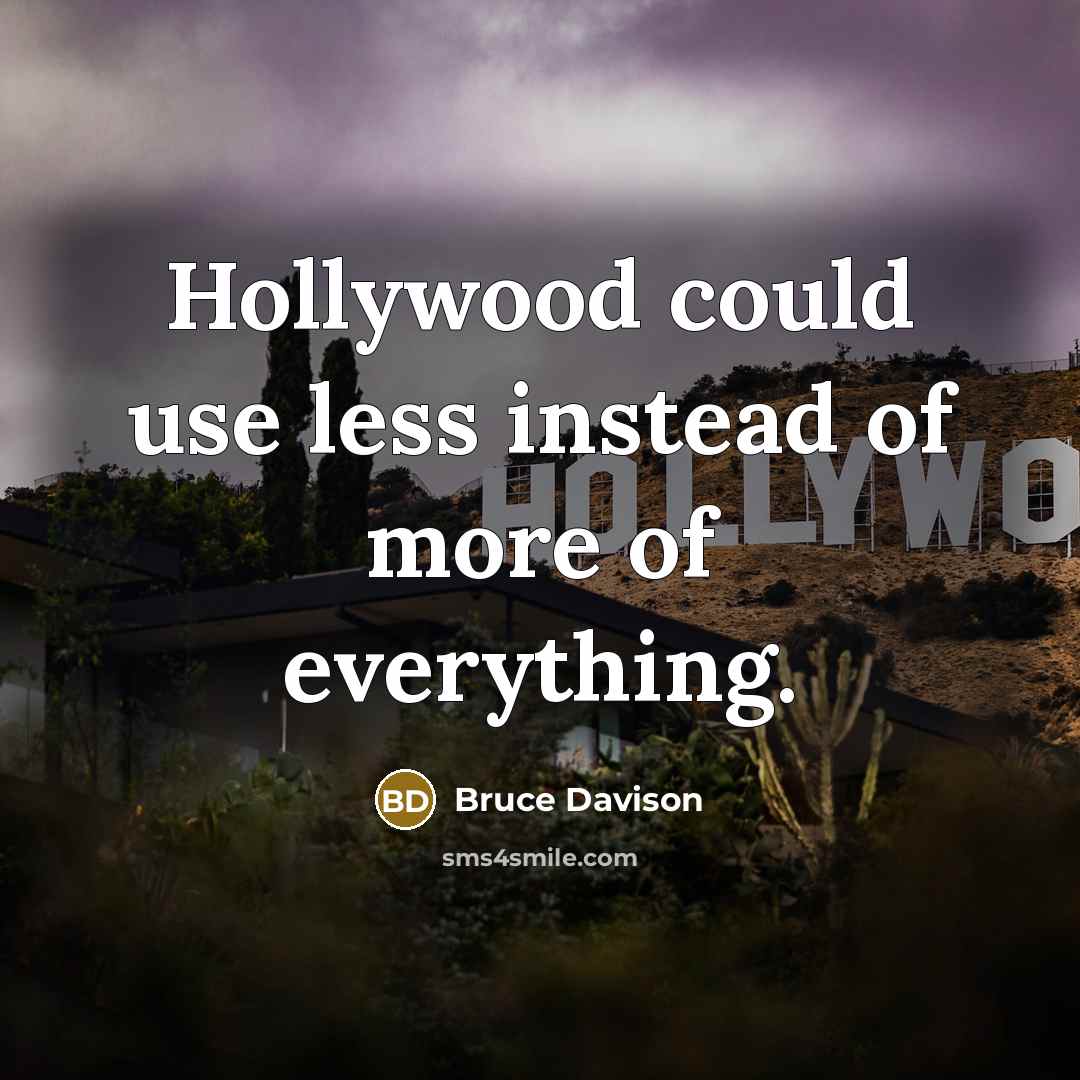 “Hollywood could use less instead of more of everything.…” quote by Bruce Davison
