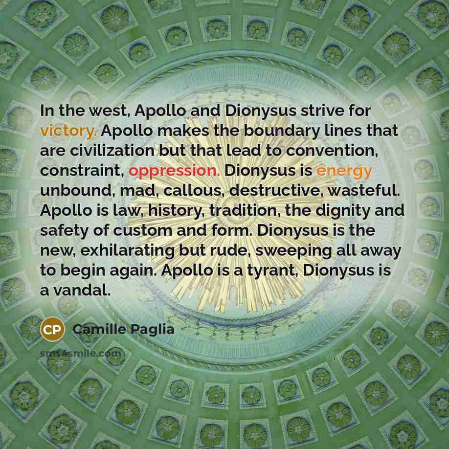 “In the west, Apollo and Dionysus strive for victory. Apollo…” quote by Camille Paglia