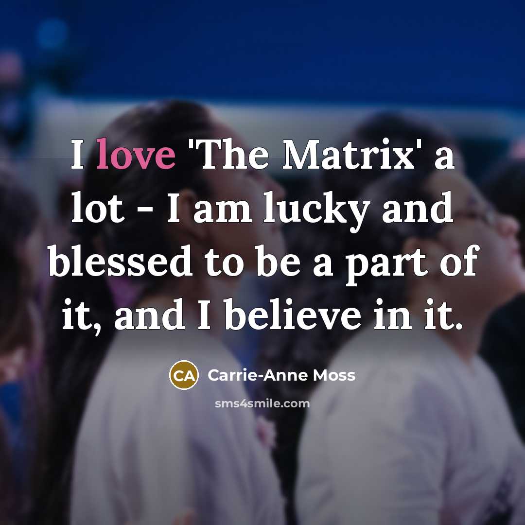 “I love 'The Matrix' a lot - I am lucky…” quote by Carrie-Anne Moss