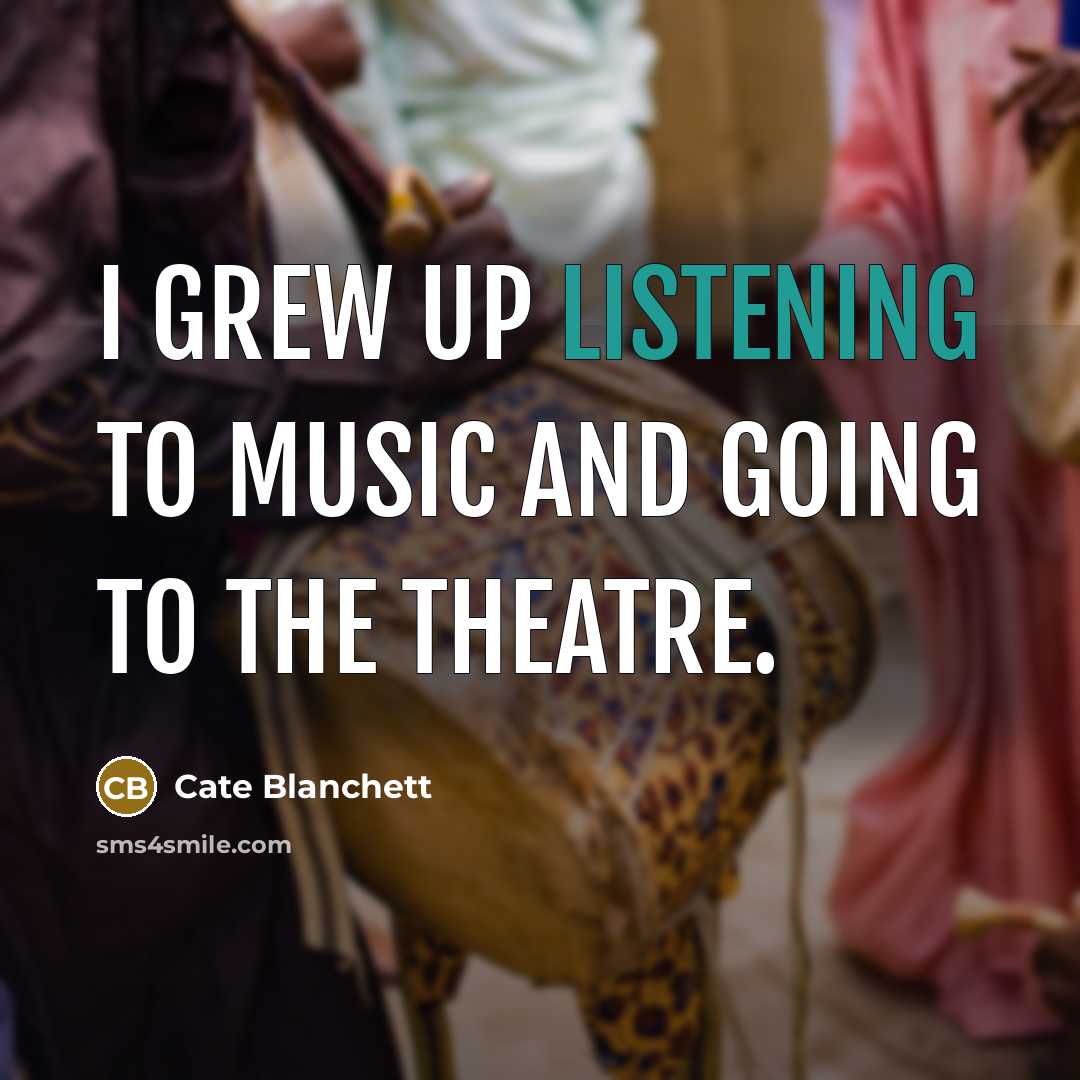 “I grew up listening to music and going to the…” quote by Cate Blanchett