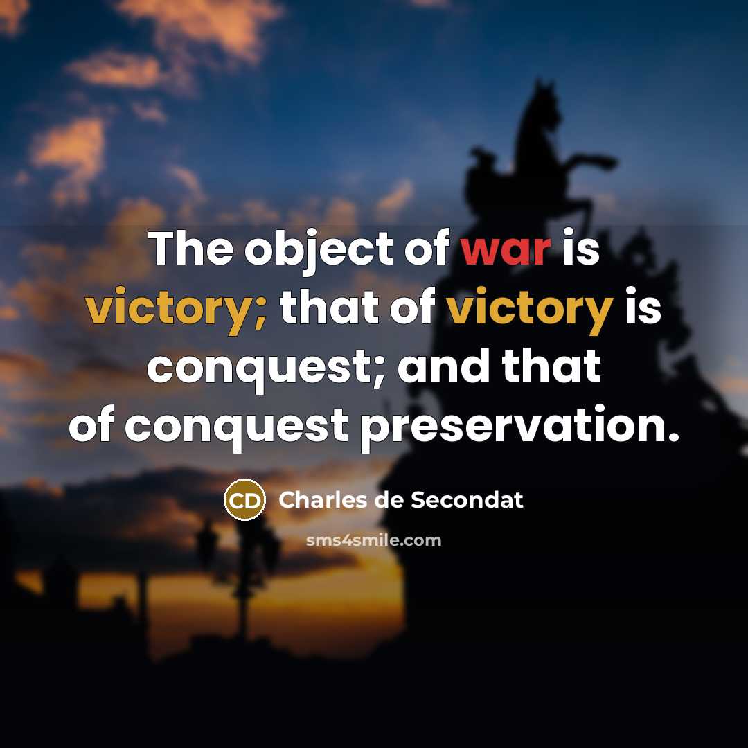“The object of war is victory; that of victory is…” quote by Charles de Secondat