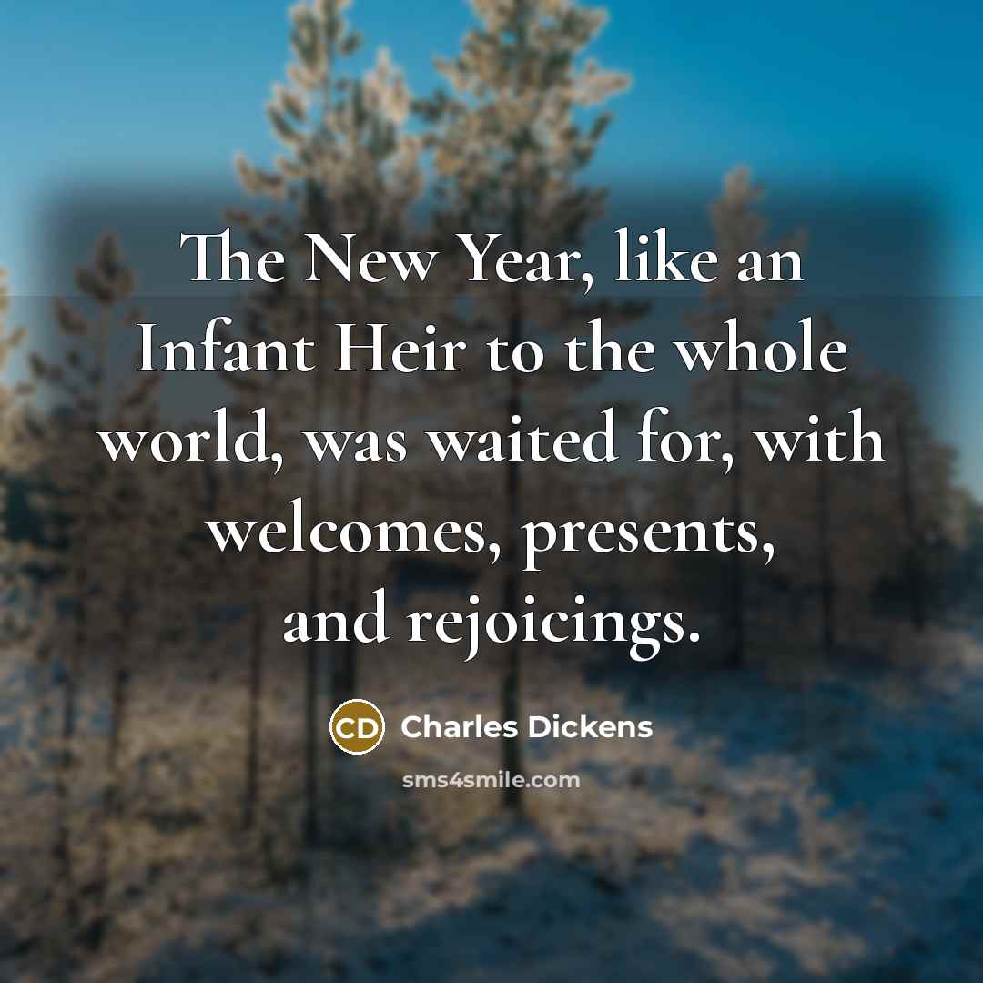 “The New Year, like an Infant Heir to the whole…” quote by Charles Dickens