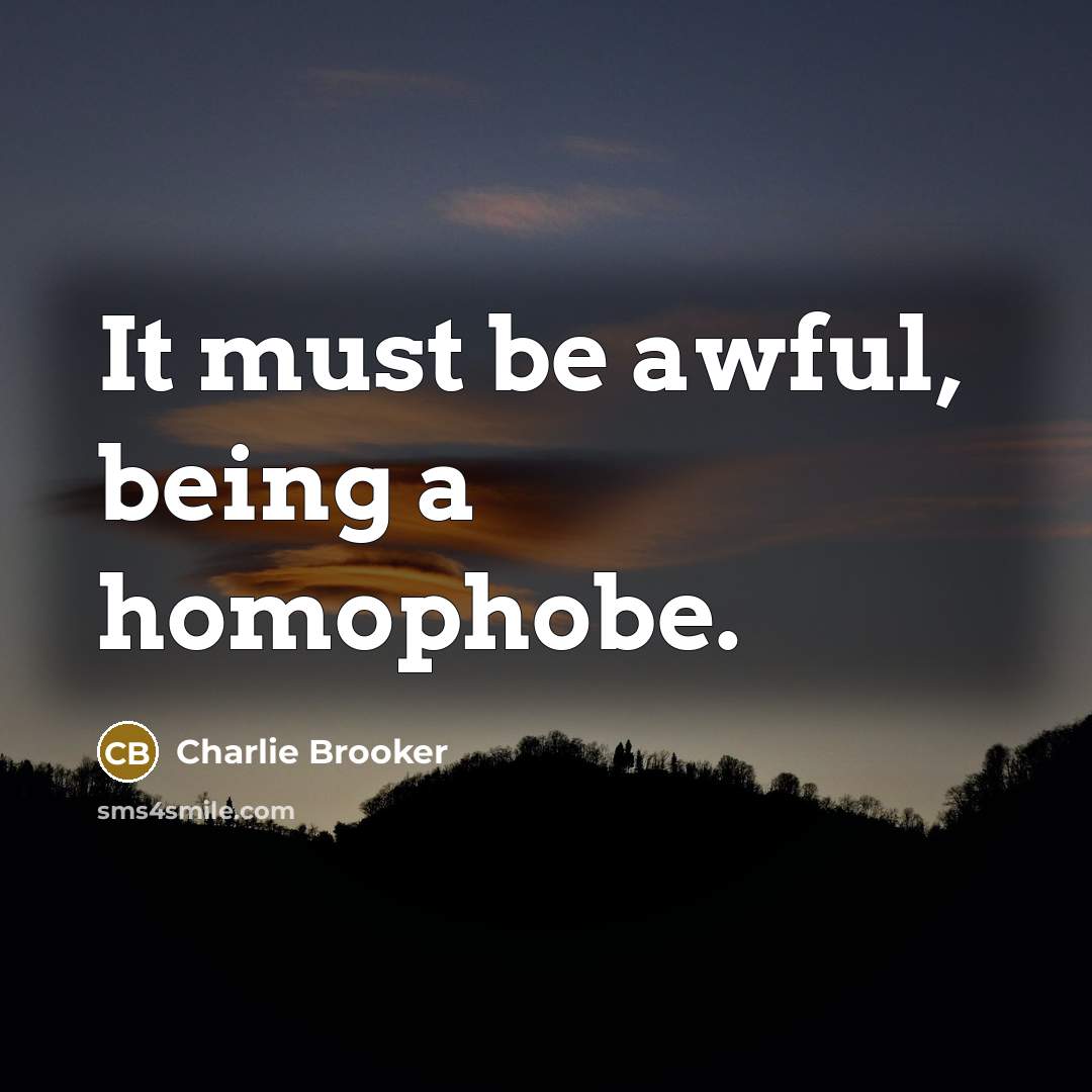 “It must be awful, being a homophobe.…” quote by Charlie Brooker
