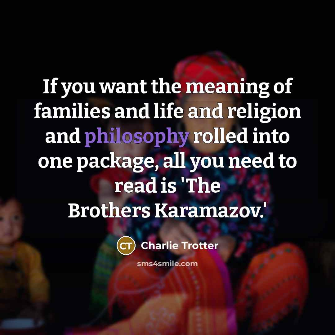 “If you want the meaning of families and life and…” quote by Charlie Trotter