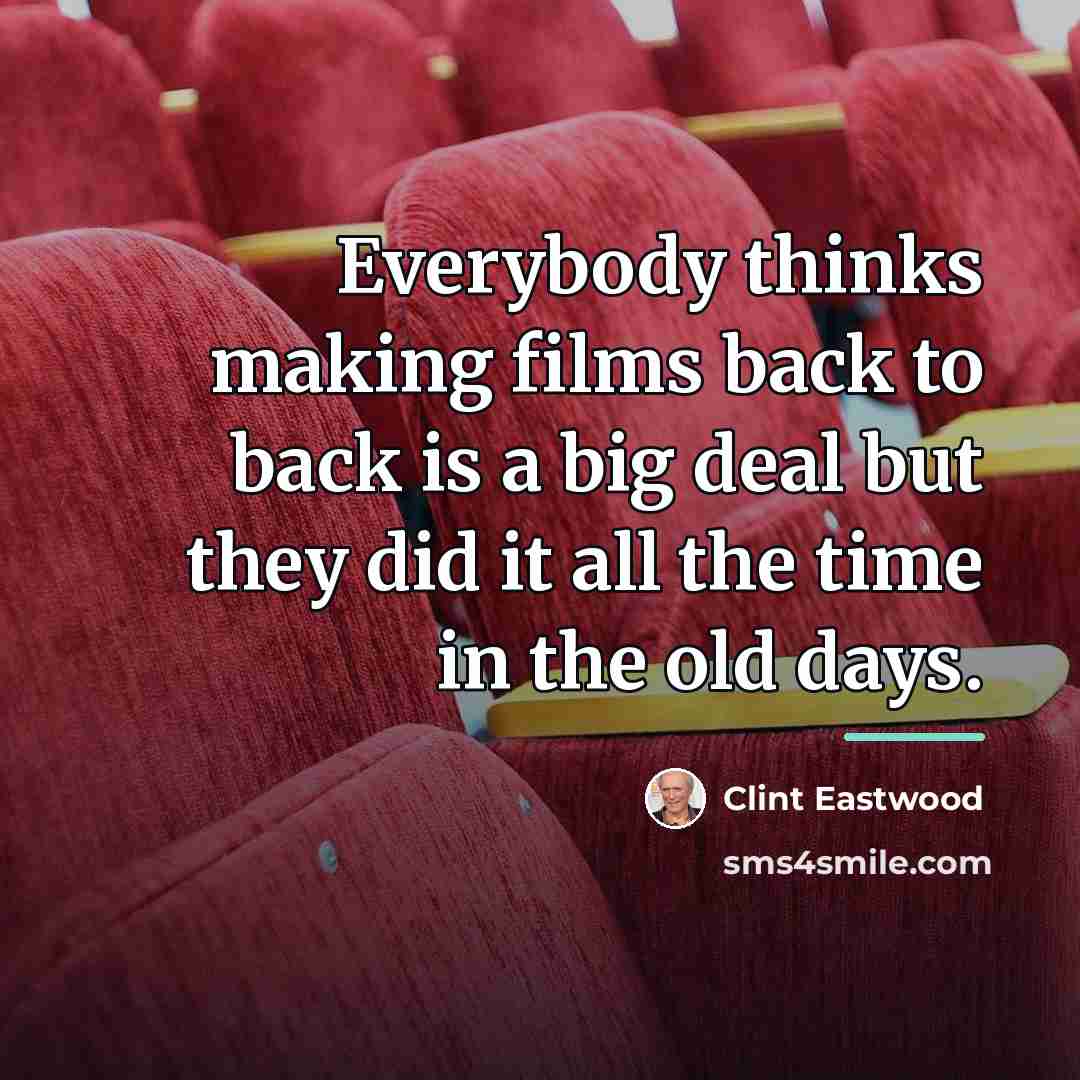 “Everybody thinks making films back to back is a big…” quote by Clint Eastwood