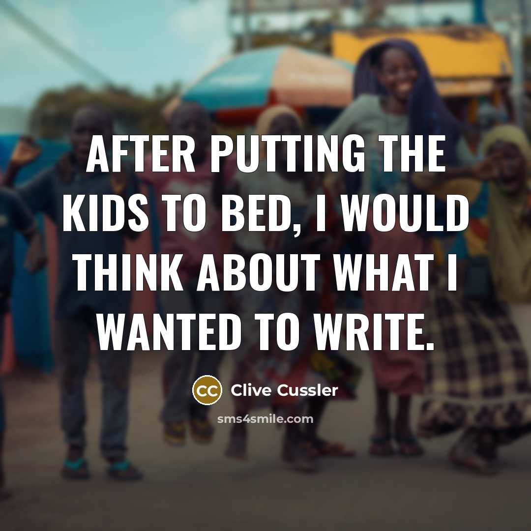 “After putting the kids to bed, I would think about…” quote by Clive Cussler