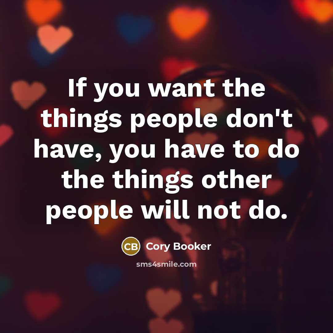“If you want the things people don't have, you have…” quote by Cory Booker