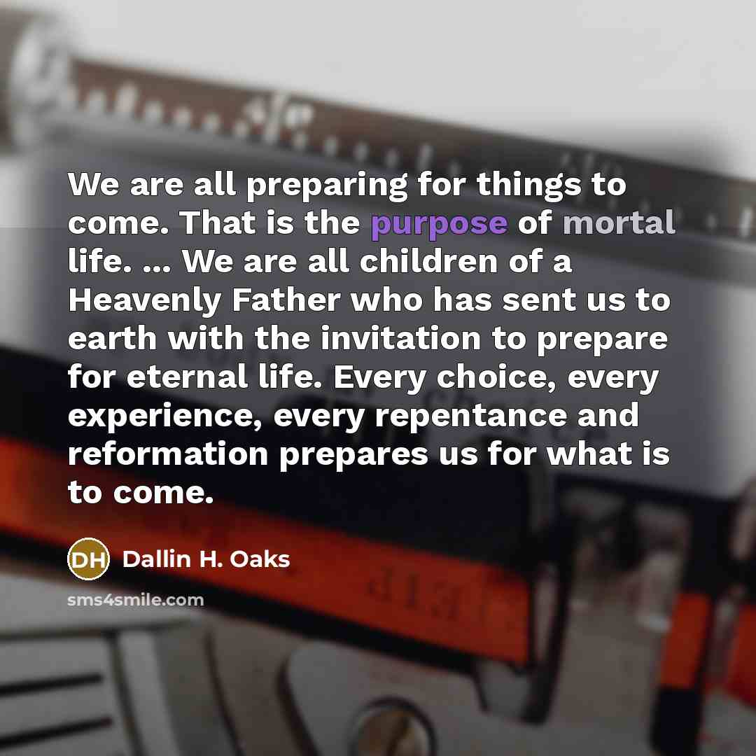 “We are all preparing for things to come. That is…” quote by Dallin H. Oaks