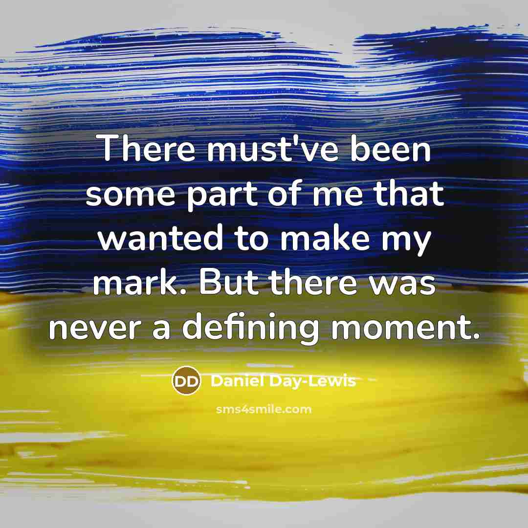 “There must've been some part of me that wanted to…” quote by Daniel Day-Lewis