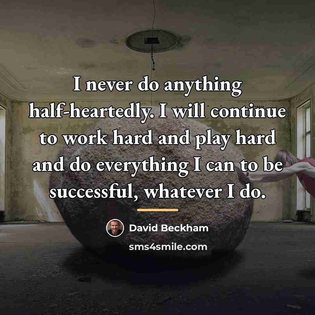 “I never do anything half-heartedly. I will continue to work…” quote by David Beckham