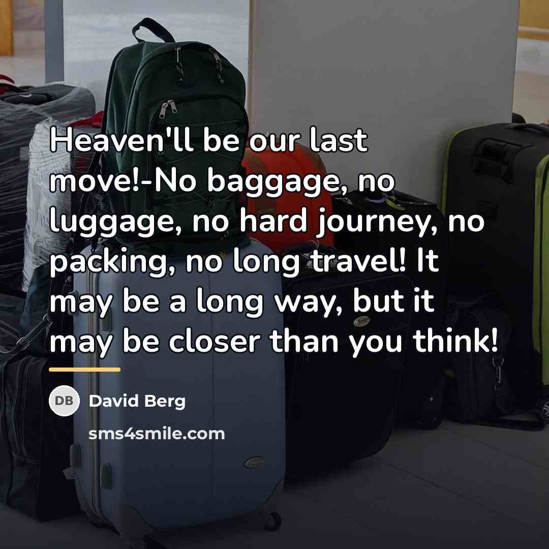 “Heaven'll be our last move!-No baggage, no luggage, no hard…” quote by David Berg