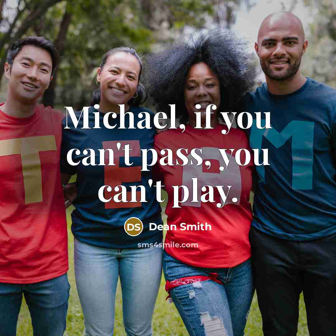 “Michael, if you can't pass, you can't play.…” quote by Dean Smith