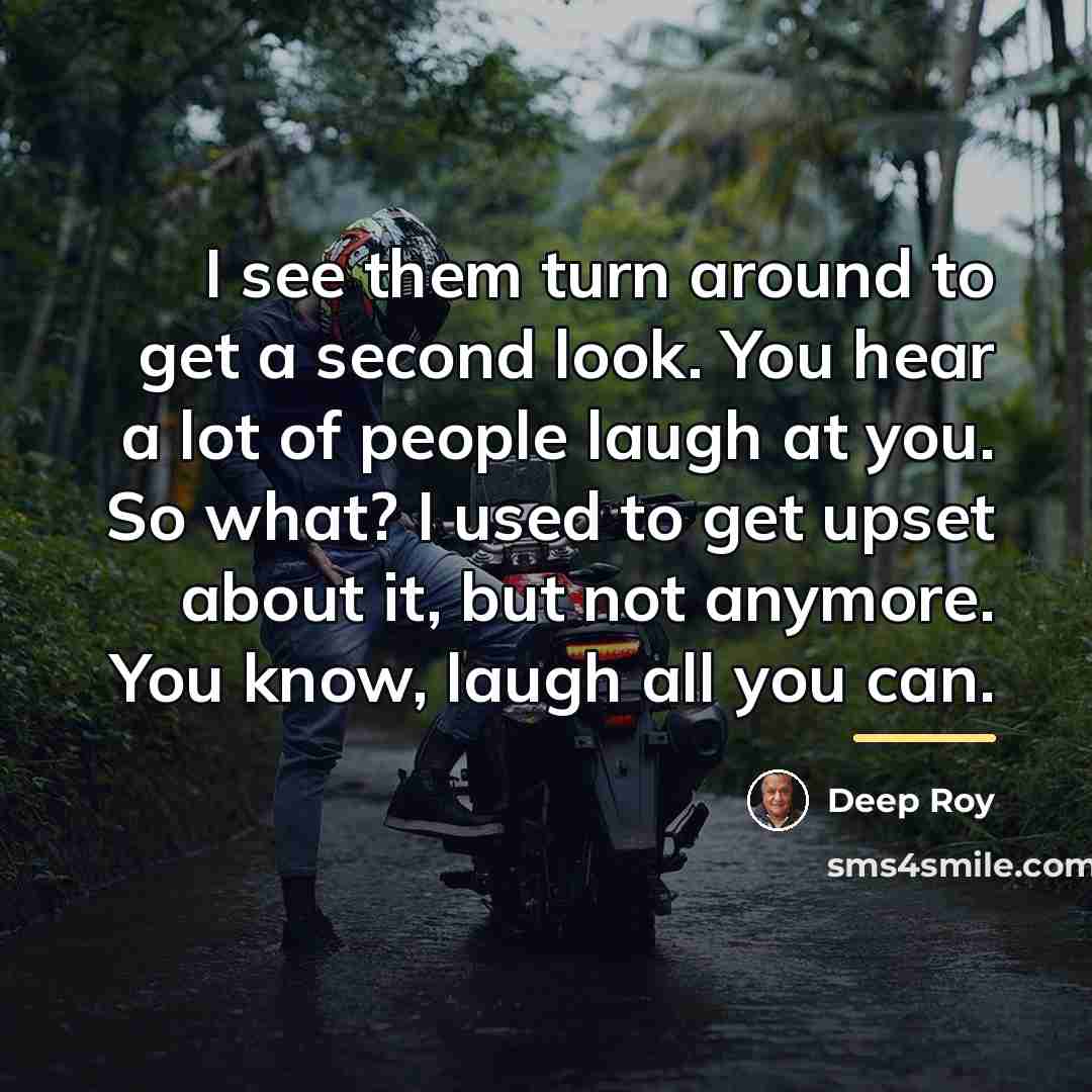 “I see them turn around to get a second look.…” quote by Deep Roy