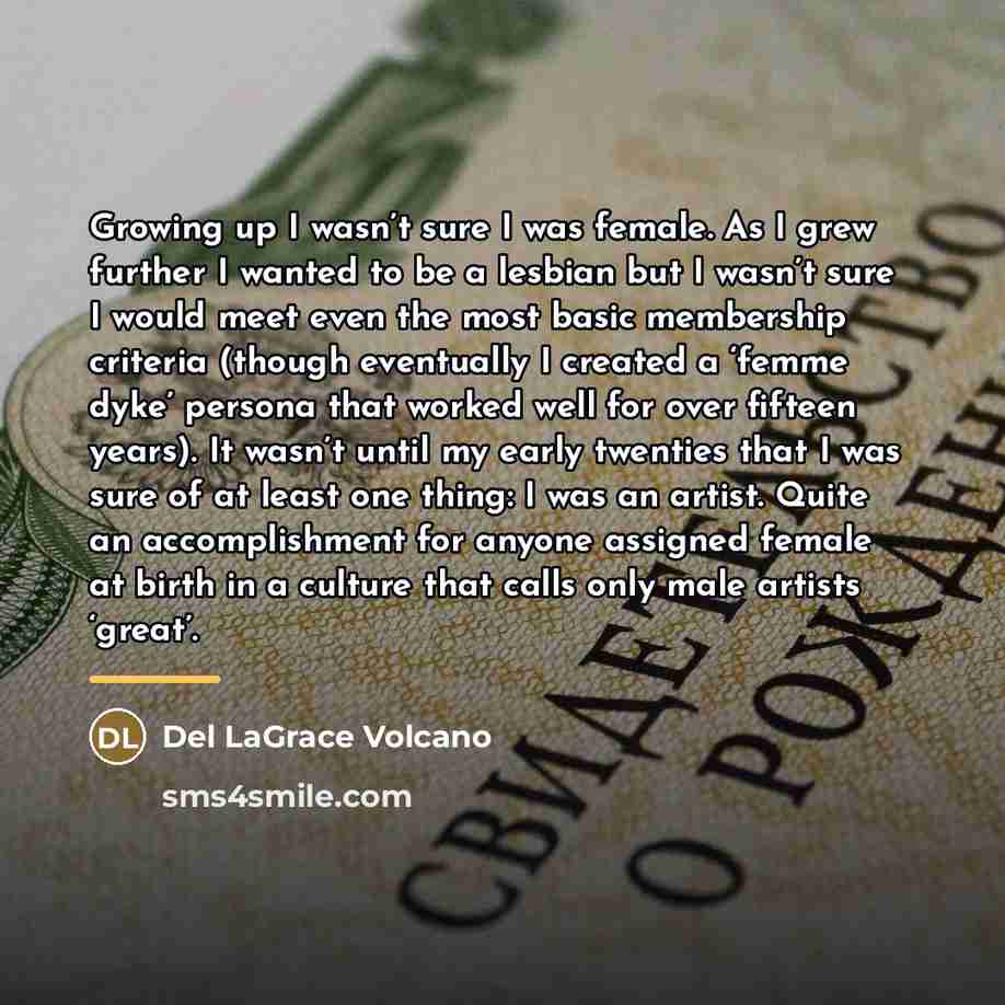 “Growing up I wasn’t sure I was female. As I…” quote by Del LaGrace Volcano