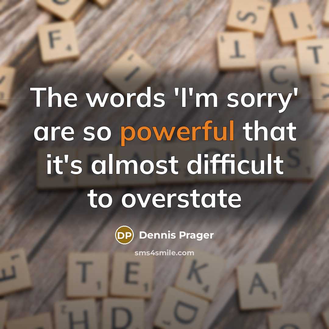 “The words 'I'm sorry' are so powerful that it's almost…” quote by Dennis Prager