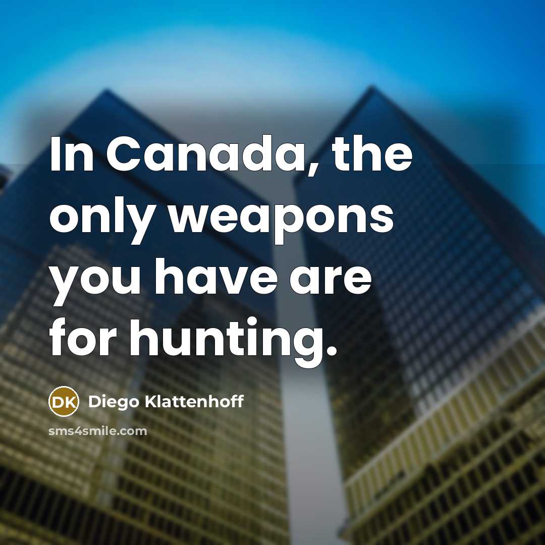 “In Canada, the only weapons you have are for hunting.…” quote by Diego Klattenhoff