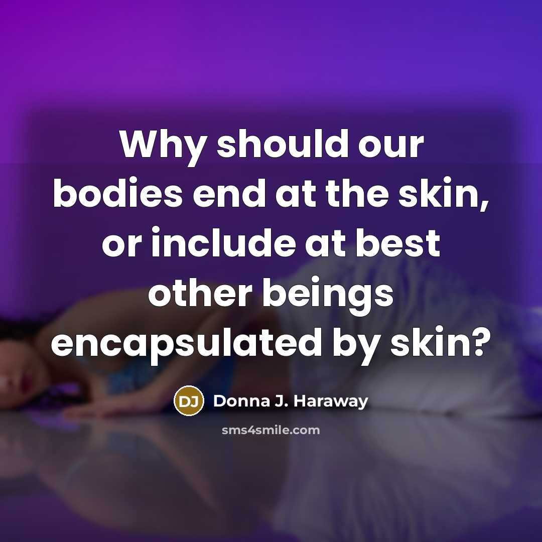 “Why should our bodies end at the skin, or include…” quote by Donna J. Haraway