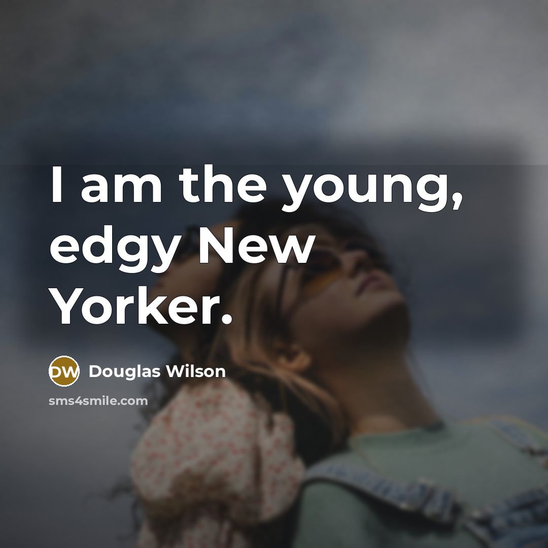 “I am the young, edgy New Yorker.…” quote by Douglas Wilson