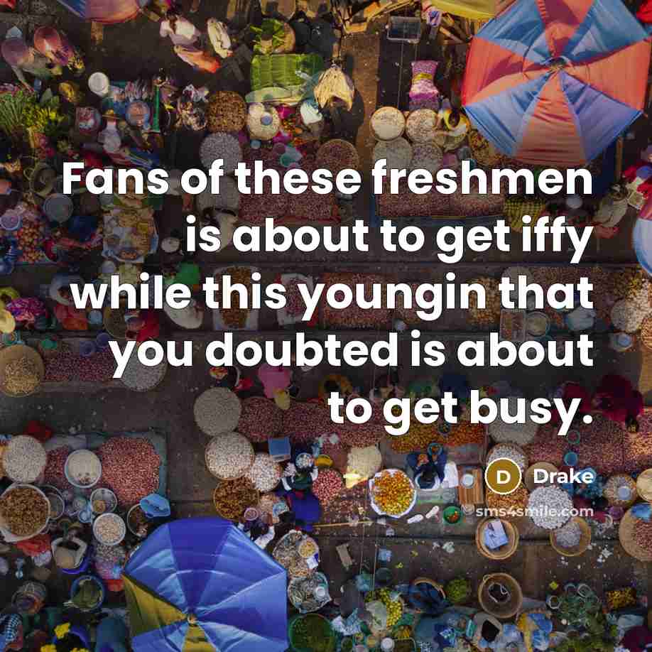 “Fans of these freshmen is about to get iffy while…” quote by Drake