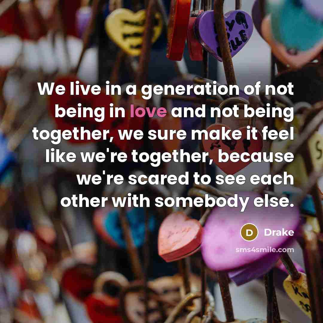 “We live in a generation of not being in love…” quote by Drake