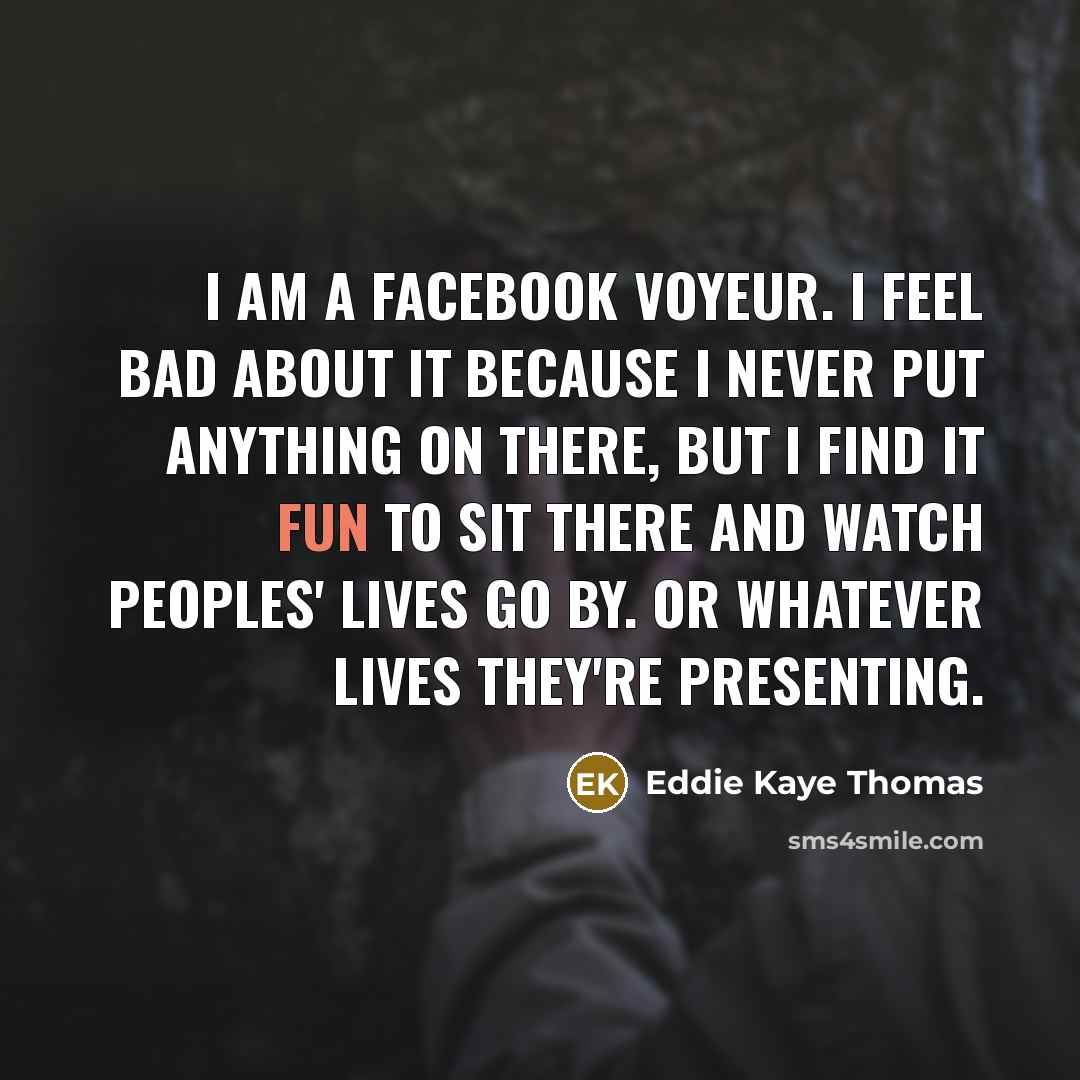 “I am a Facebook voyeur. I feel bad about it…” quote by Eddie Kaye Thomas