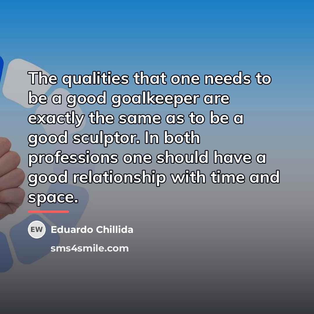 “The qualities that one needs to be a good goalkeeper…” quote by Eduardo Chillida