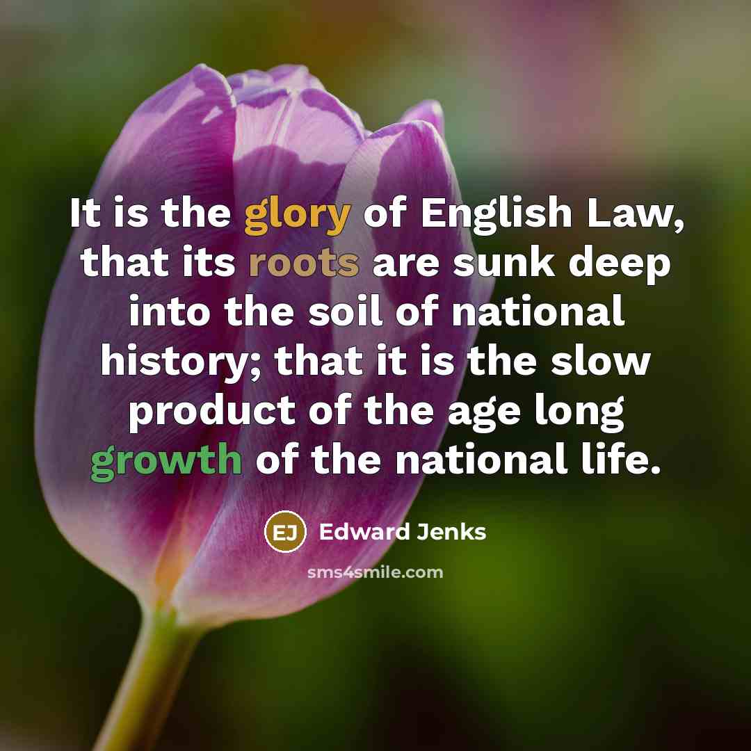 “It is the glory of English Law, that its roots…” quote by Edward Jenks
