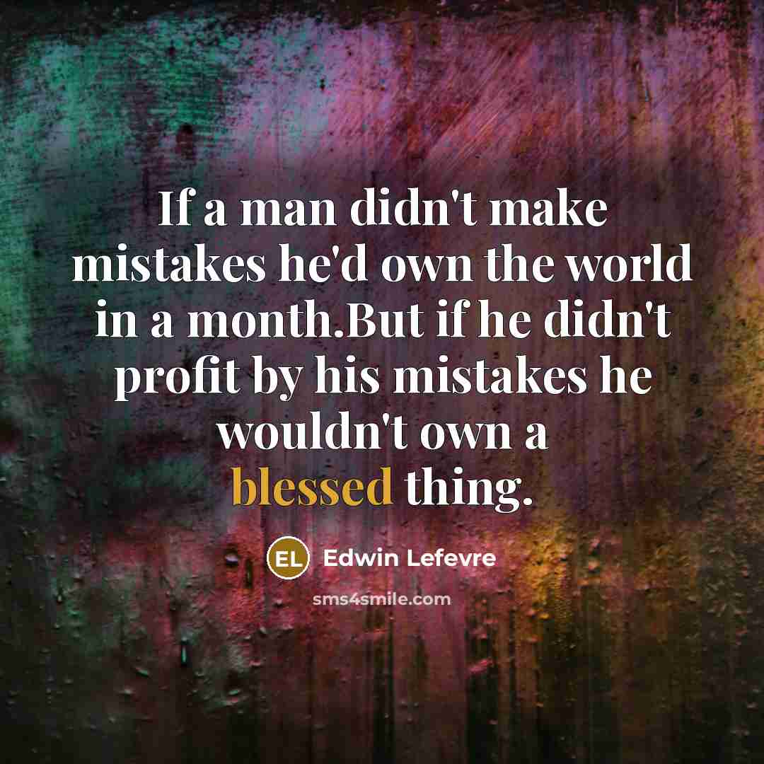 “If a man didn't make mistakes he'd own the world…” quote by Edwin Lefevre