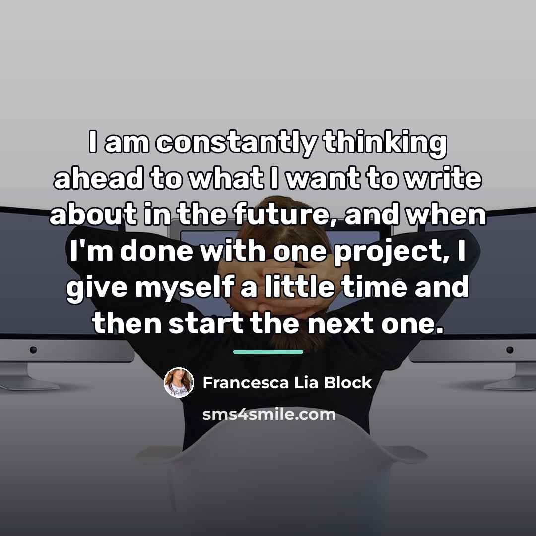 “I am constantly thinking ahead to what I want to…” quote by Francesca Lia Block