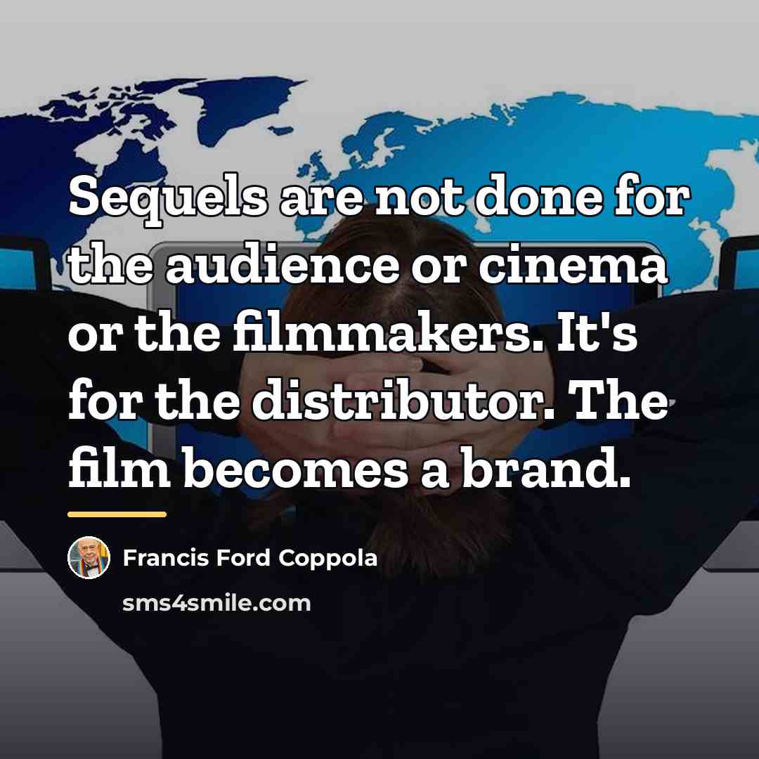 “Sequels are not done for the audience or cinema or…” quote by Francis Ford Coppola