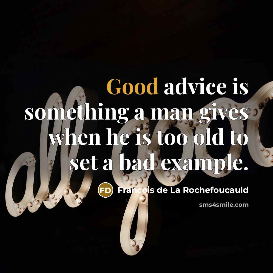 “Good advice is something a man gives when he is…” quote by Francois de La Rochefoucauld