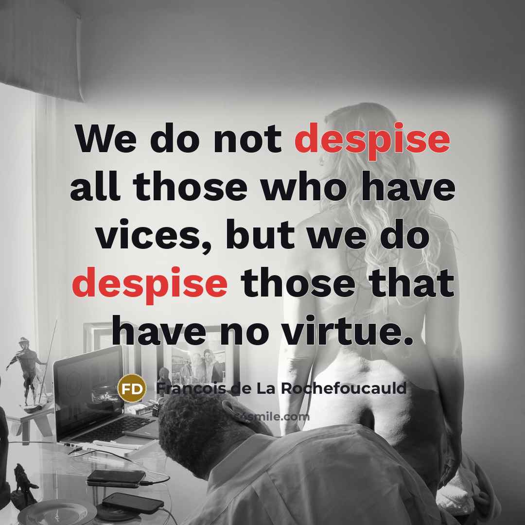 “We do not despise all those who have vices, but…” quote by Francois de La Rochefoucauld
