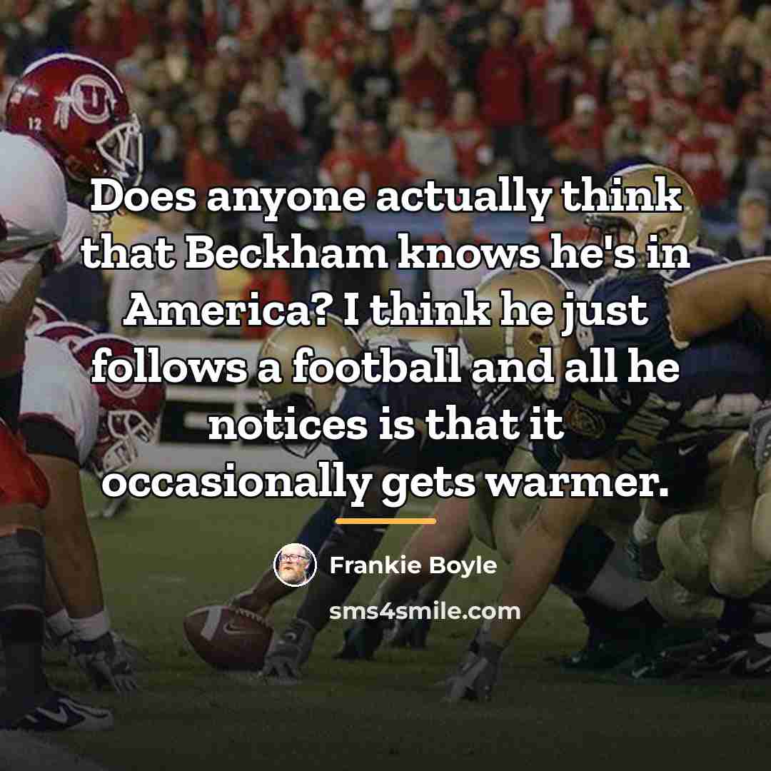 “Does anyone actually think that Beckham knows he's in America?…” quote by Frankie Boyle