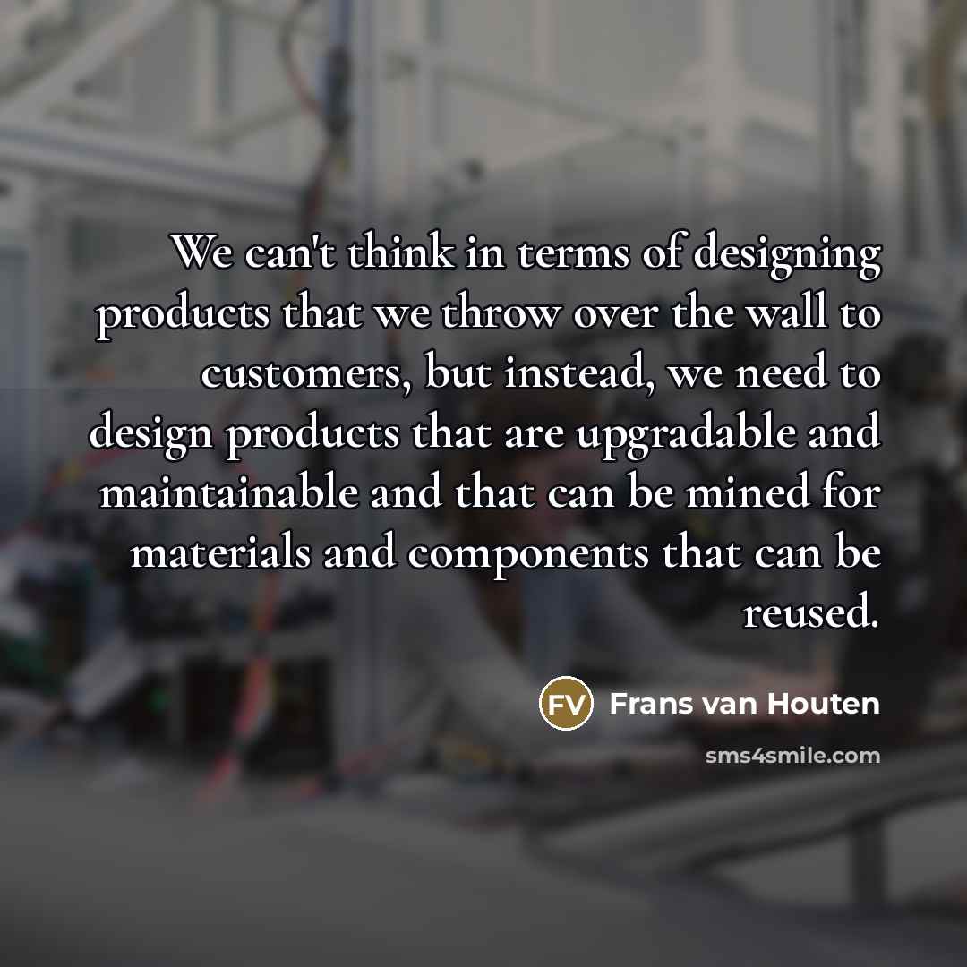 “We can't think in terms of designing products that we…” quote by Frans van Houten