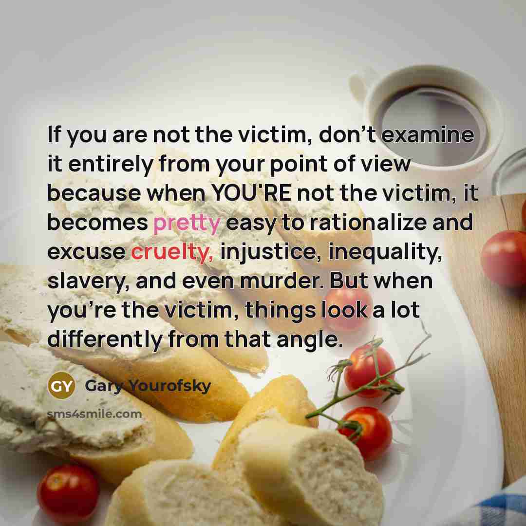 “If you are not the victim, don't examine it entirely…” quote by Gary Yourofsky