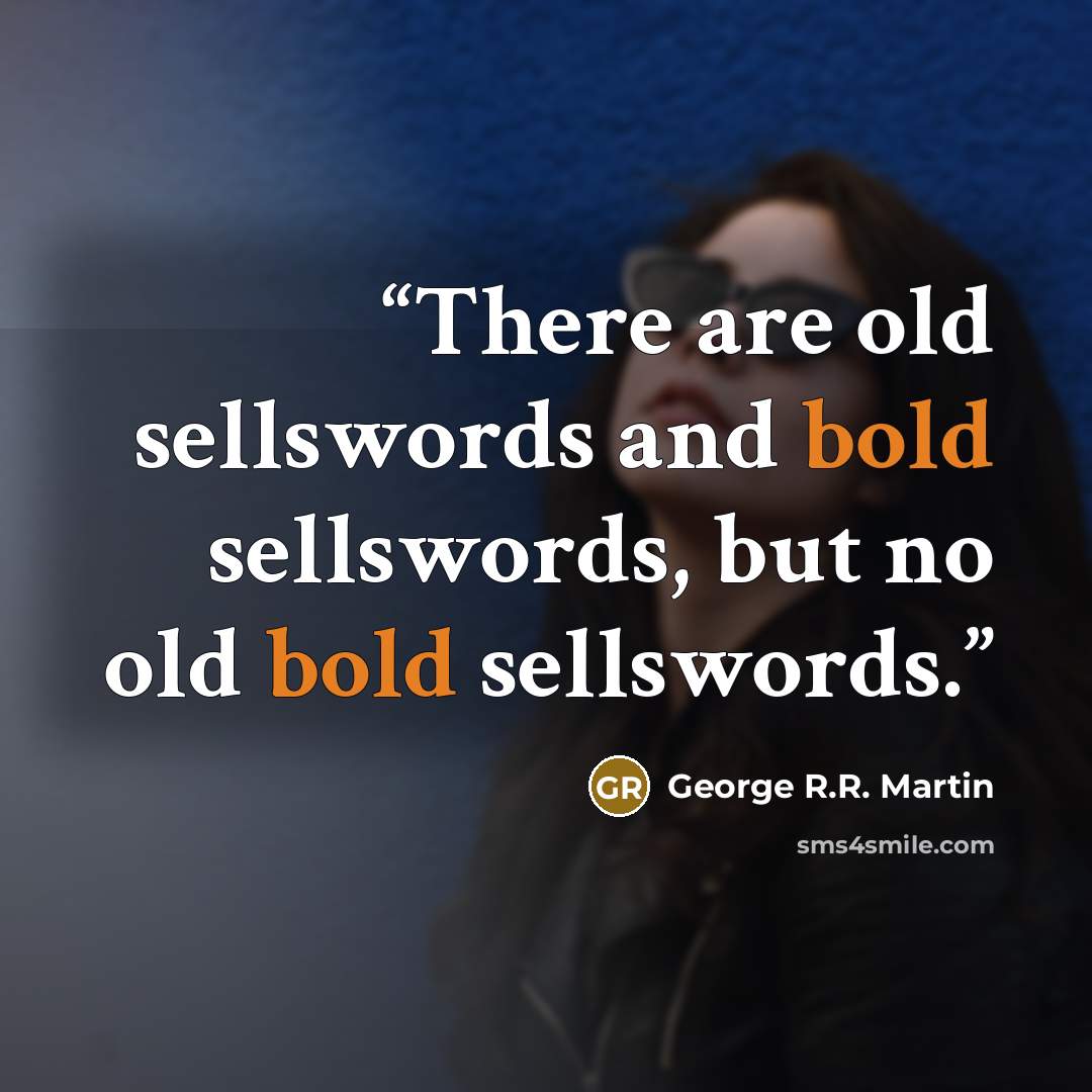 “There are old sellswords and bold sellswords, but no old bold sellswords.” quote by George R.R. Martin
