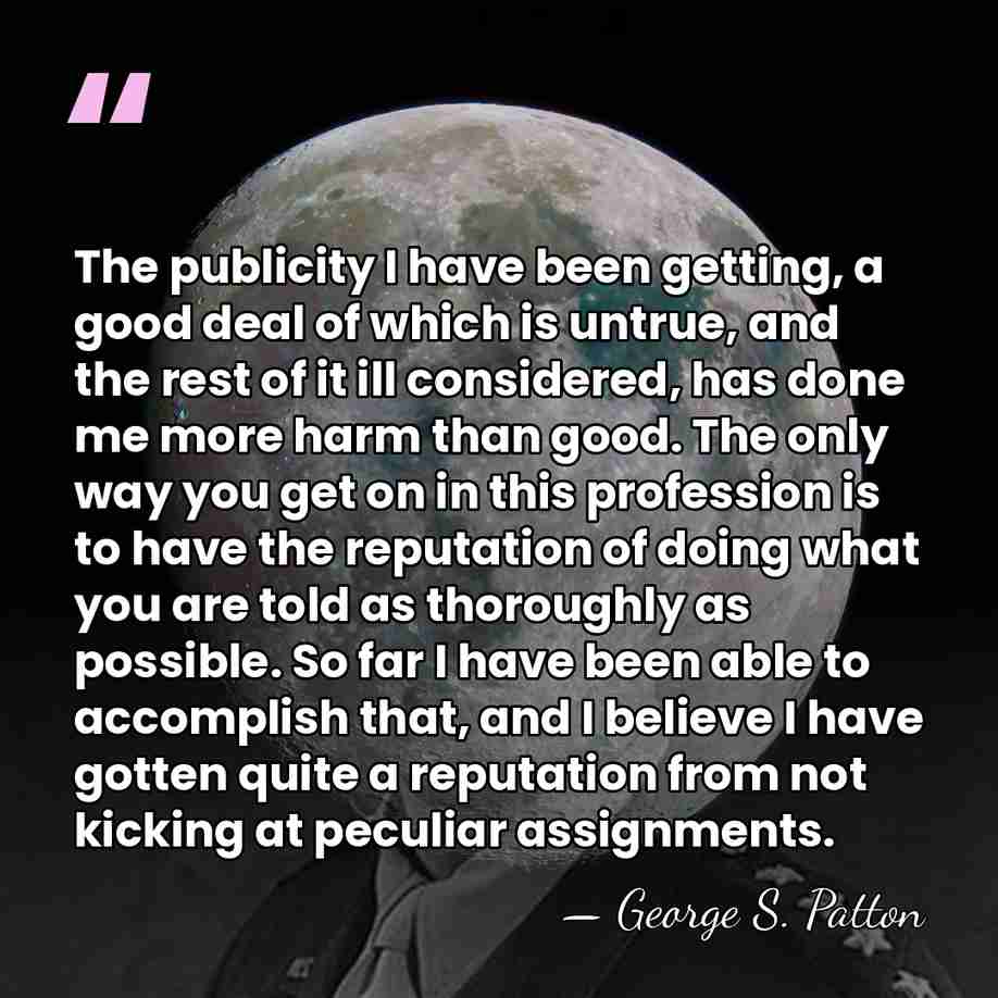 The publicity I have been getting, a good deal of which is&hellip; - George S. Patton