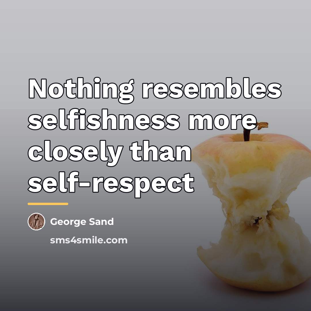 “Nothing resembles selfishness more closely than self-respect…” quote by George Sand