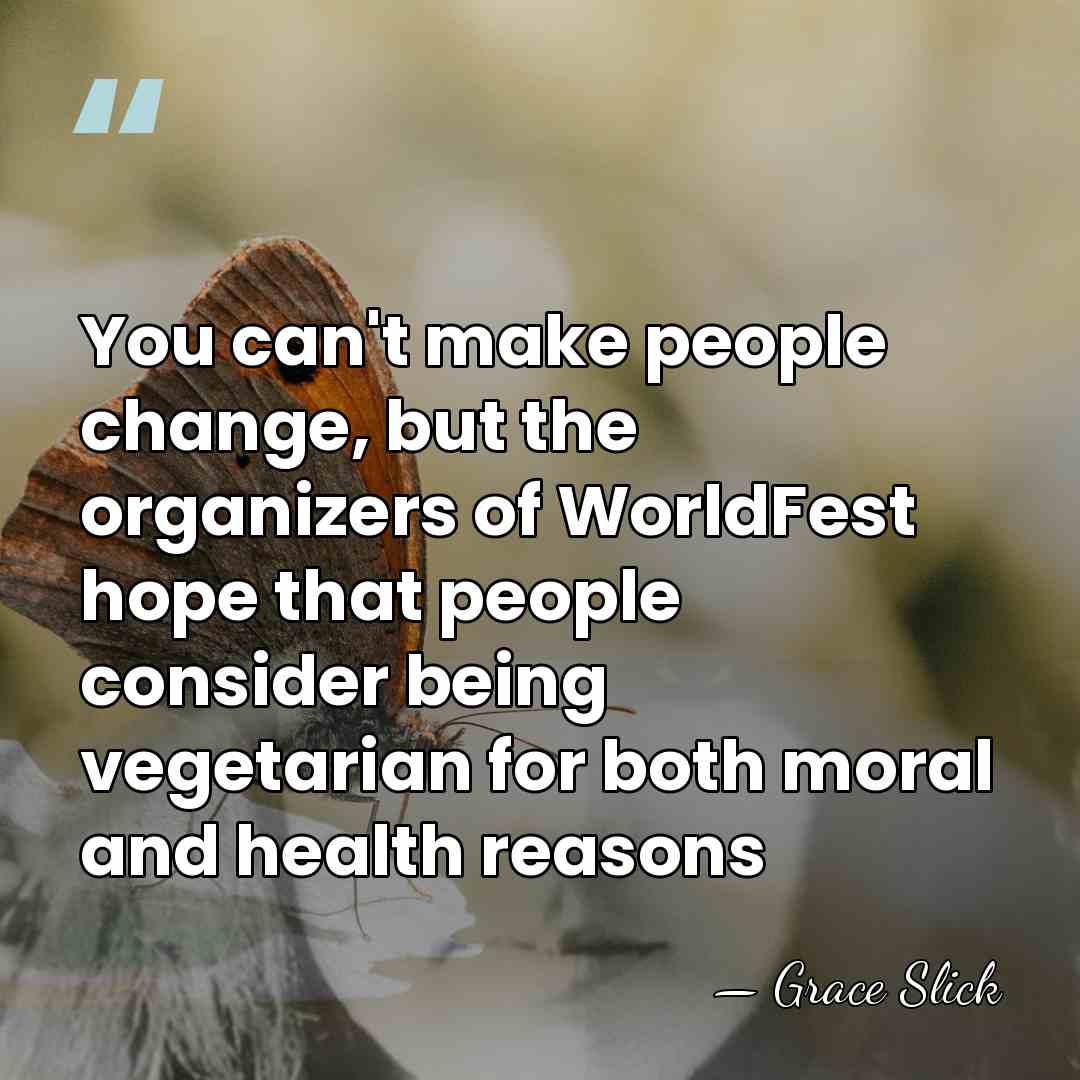 You can't make people change, but the organizers of WorldFest hope that&hellip; - Grace Slick