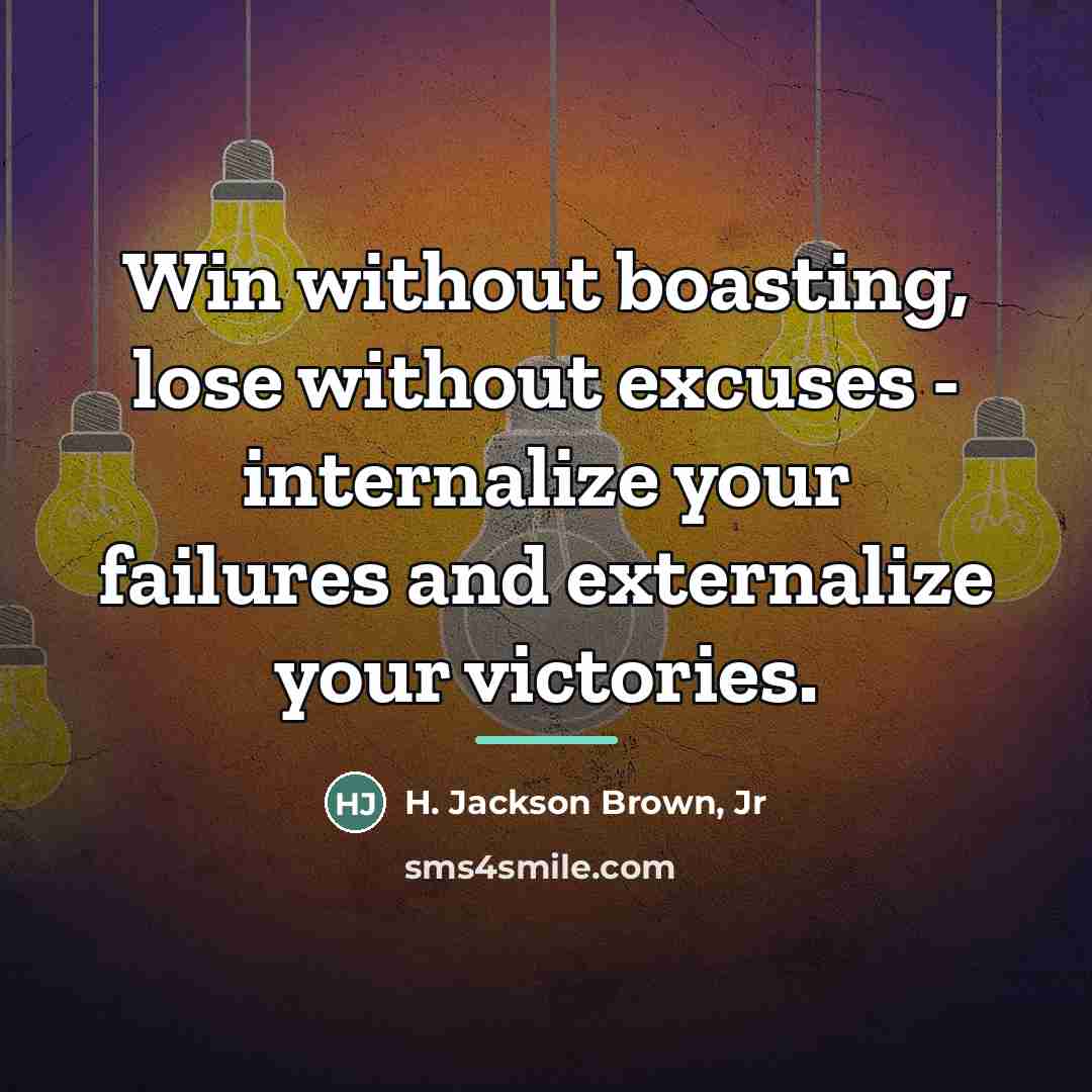 “Win without boasting, lose without excuses - internalize your failures…” quote by H. Jackson Brown, Jr
